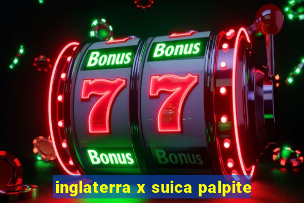 inglaterra x suica palpite